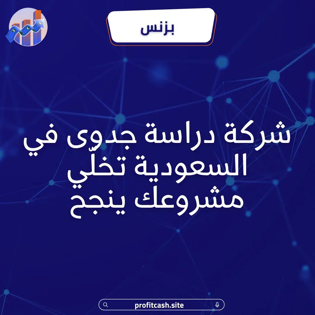 شركة دراسة جدوى في السعودية | نحول فكرتك لمشروع ناجح