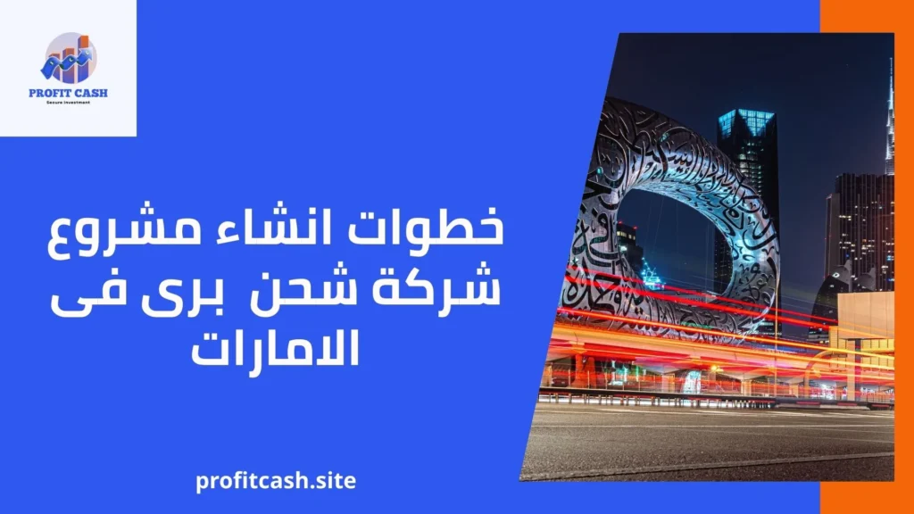 خطوات انشاء مشروع شركة شحن برى فى الامارات